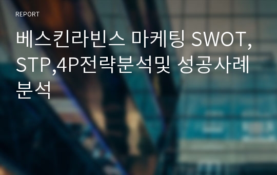 베스킨라빈스 마케팅 SWOT,STP,4P전략분석및 성공사례분석