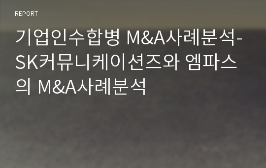 기업인수합병 M&amp;A사례분석-SK커뮤니케이션즈와 엠파스의 M&amp;A사례분석