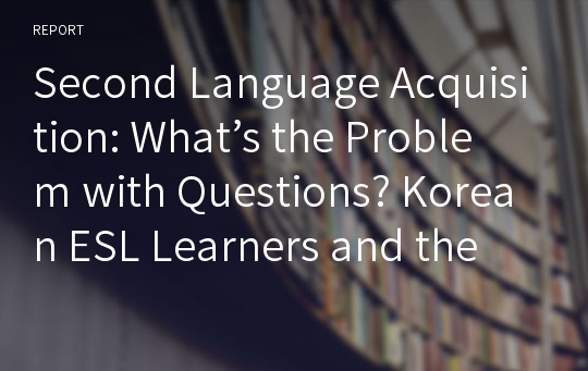 Second Language Acquisition: What’s the Problem with Questions? Korean ESL Learners and the Wh-Question