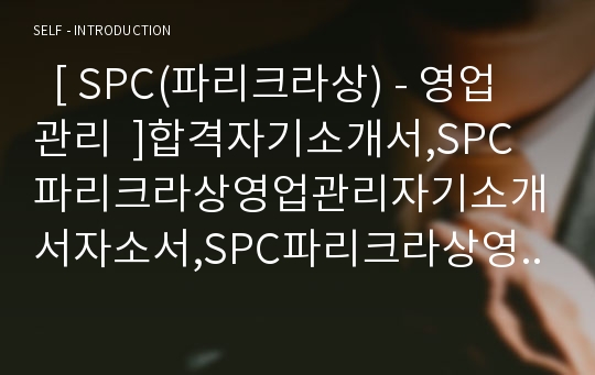   [ SPC(파리크라상) - 영업관리  ]합격자기소개서,SPC파리크라상영업관리자기소개서자소서,SPC파리크라상영업관리자소서자기소개서,SPC파리크라상영업관리자기소개서샘플,SPC파리크라상자기소개서,자소서자기소개서