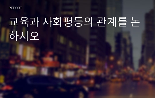 교육과 사회평등의 관계를 논하시오