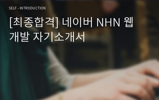 [최종합격] 네이버 NHN 웹 개발 자기소개서