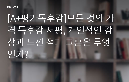 [A+평가독후감]모든 것의 가격 독후감 서평, 개인적인 감상과 느낀 점과 교훈은 무엇인가?.