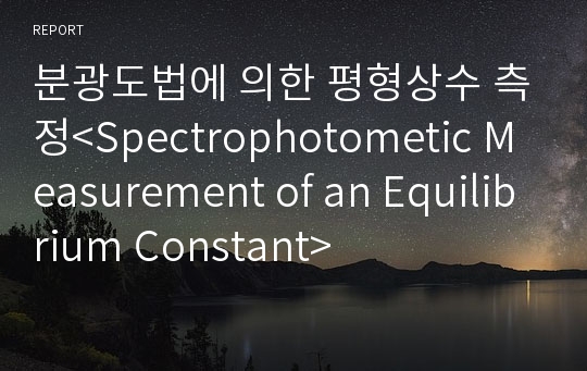 분광도법에 의한 평형상수 측정&lt;Spectrophotometic Measurement of an Equilibrium Constant&gt;