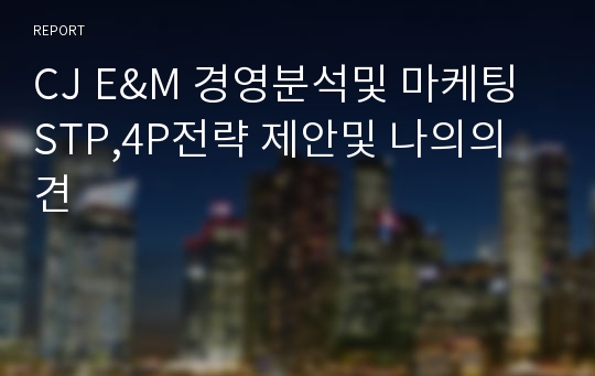 CJ E&amp;M 경영분석및 마케팅 STP,4P전략 제안및 나의의견