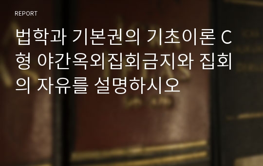 법학과 기본권의 기초이론 C형 야간옥외집회금지와 집회의 자유를 설명하시오