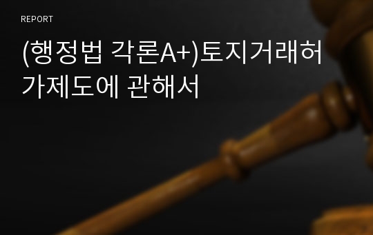 (행정법 각론A+)토지거래허가제도에 관해서