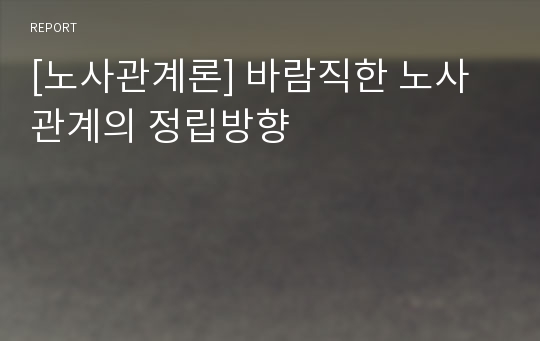 [노사관계론] 바람직한 노사관계의 정립방향