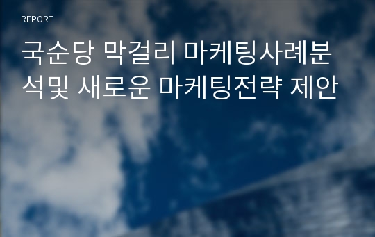 국순당 막걸리 마케팅사례분석및 새로운 마케팅전략 제안