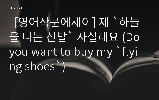   [영어작문에세이] 제 `하늘을 나는 신발` 사실래요 (Do you want to buy my `flying shoes`)