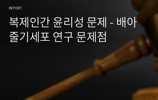 복제인간 윤리성 문제 - 배아 줄기세포 연구 문제점