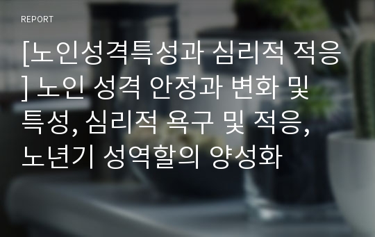 [노인성격특성과 심리적 적응] 노인 성격 안정과 변화 및 특성, 심리적 욕구 및 적응, 노년기 성역할의 양성화