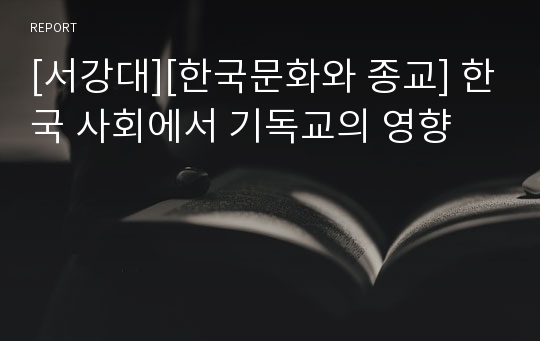 [서강대][한국문화와 종교] 한국 사회에서 기독교의 영향