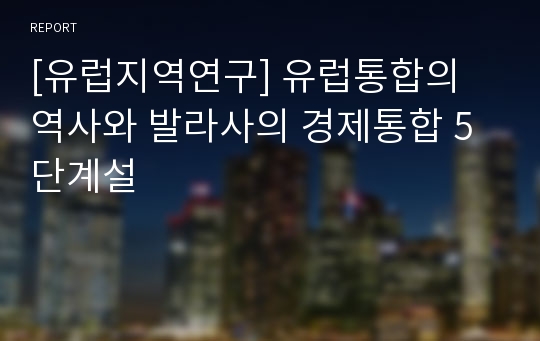 [유럽지역연구] 유럽통합의 역사와 발라사의 경제통합 5단계설