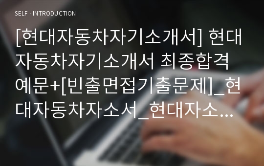 [현대자동차자기소개서] 현대자동차자기소개서 최종합격 예문+[빈출면접기출문제]_현대자동차자소서_현대자소서샘플