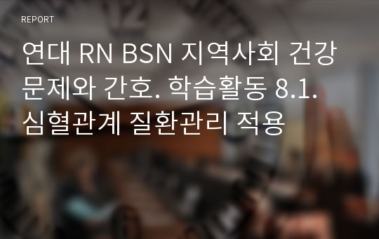 연대 RN BSN 지역사회 건강문제와 간호. 학습활동 8.1. 심혈관계 질환관리 적용