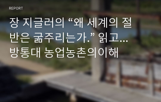 장 지글러의 “왜 세계의 절반은 굶주리는가.” 읽고... 방통대 농업농촌의이해