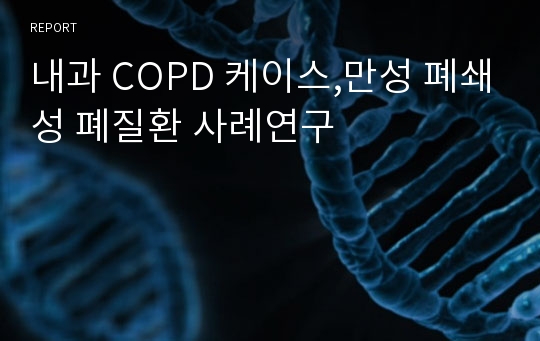 내과 COPD 케이스,만성 폐쇄성 폐질환 사례연구