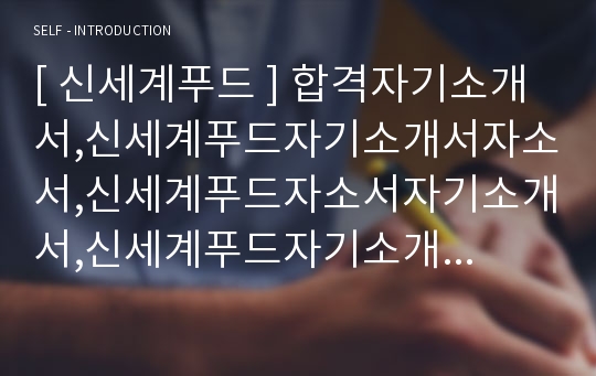 [ 신세계푸드 ] 합격자기소개서,신세계푸드자기소개서자소서,신세계푸드자소서자기소개서,신세계푸드자기소개서샘플,신세계푸드자기소개서예문,자기소개서자소서견본,기업자기소개서,직종자기소개서,업종자기소개서