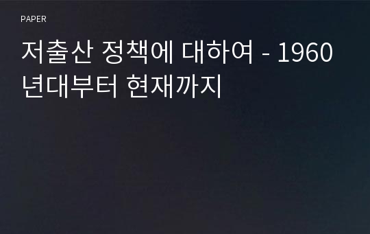 저출산 정책에 대하여 - 1960년대부터 현재까지