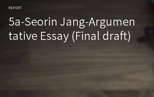5a-Seorin Jang-Argumentative Essay (Final draft)