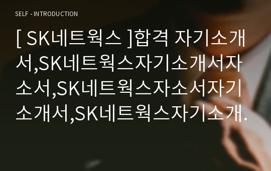 [ SK네트웍스 ]합격 자기소개서,SK네트웍스자기소개서자소서,SK네트웍스자소서자기소개서,SK네트웍스자기소개서샘플,SK네트웍스자기소개서예문,자기소개서자소서견본,기업자기소개서,직종자기소개서,업종자기소개서