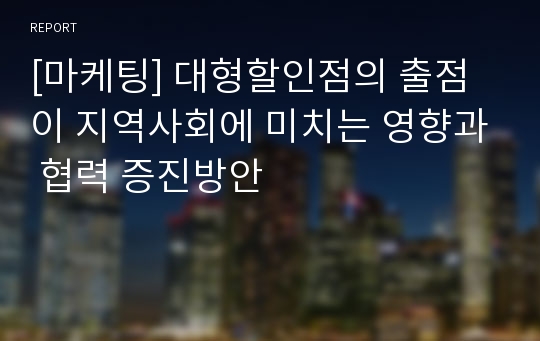 [마케팅] 대형할인점의 출점이 지역사회에 미치는 영향과 협력 증진방안