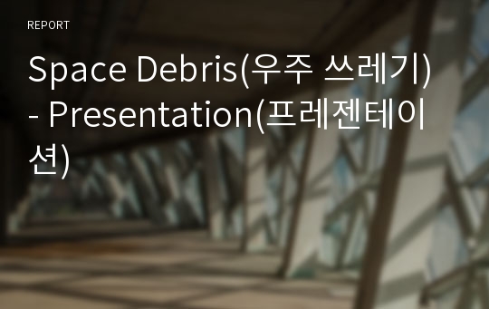 Space Debris(우주 쓰레기)- Presentation(프레젠테이션)