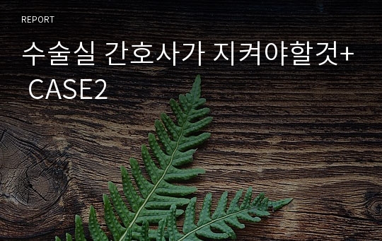 수술실 간호사가 지켜야할것+ CASE2