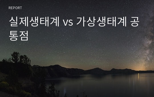 실제생태계 vs 가상생태계 공통점