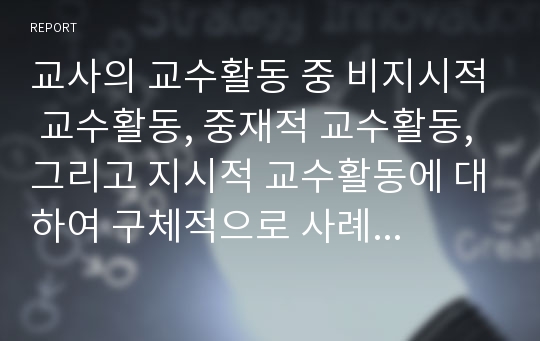 교사의 교수활동 중 비지시적 교수활동, 중재적 교수활동, 그리고 지시적 교수활동에 대하여 구체적으로 사례를 적고 설명하시오