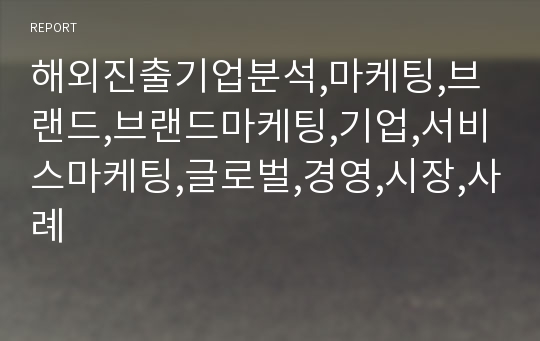 해외진출기업분석,마케팅,브랜드,브랜드마케팅,기업,서비스마케팅,글로벌,경영,시장,사례