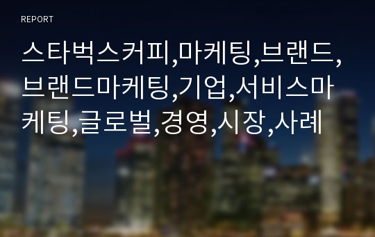 스타벅스커피,마케팅,브랜드,브랜드마케팅,기업,서비스마케팅,글로벌,경영,시장,사례