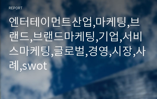 엔터테이먼트산업,마케팅,브랜드,브랜드마케팅,기업,서비스마케팅,글로벌,경영,시장,사례,swot