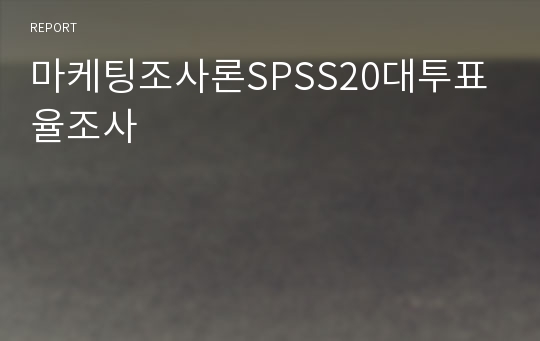 마케팅조사론SPSS20대투표율조사