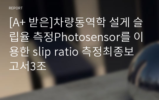 [A+ 받은]차량동역학 설게 슬립율 측정Photosensor를 이용한 slip ratio 측정최종보고서3조