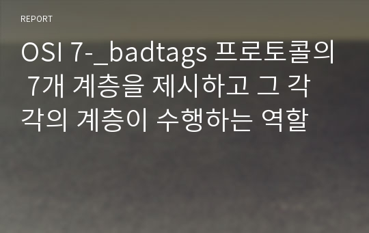 OSI 7-_badtags 프로토콜의 7개 계층을 제시하고 그 각각의 계층이 수행하는 역할