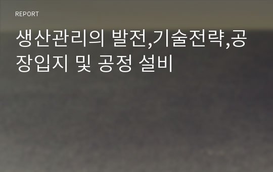 생산관리의 발전,기술전략,공장입지 및 공정 설비