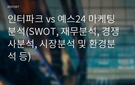 인터파크 vs 예스24 마케팅분석(SWOT, 재무분석, 경쟁사분석, 시장분석 및 환경분석 등)