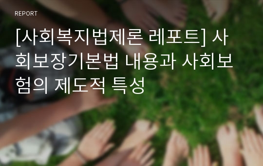 [사회복지법제론 레포트] 사회보장기본법 내용과 사회보험의 제도적 특성