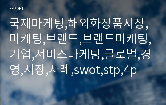 국제마케팅,해외화장품시장,마케팅,브랜드,브랜드마케팅,기업,서비스마케팅,글로벌,경영,시장,사례,swot,stp,4p