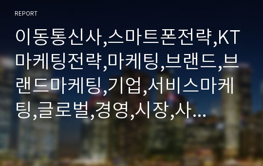 이동통신사,스마트폰전략,KT마케팅전략,마케팅,브랜드,브랜드마케팅,기업,서비스마케팅,글로벌,경영,시장,사례,swot,stp,4p