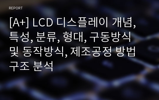 [A+] LCD 디스플레이 개념, 특성, 분류, 형대, 구동방식 및 동작방식, 제조공정 방법 구조 분석