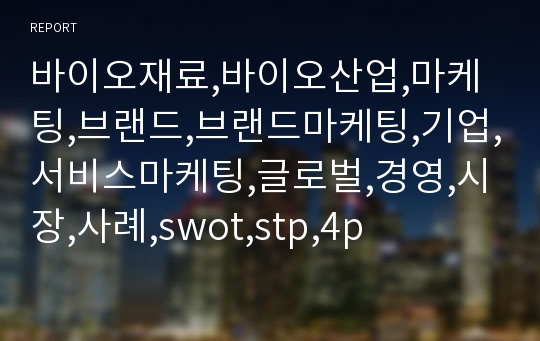 바이오재료,바이오산업,마케팅,브랜드,브랜드마케팅,기업,서비스마케팅,글로벌,경영,시장,사례,swot,stp,4p