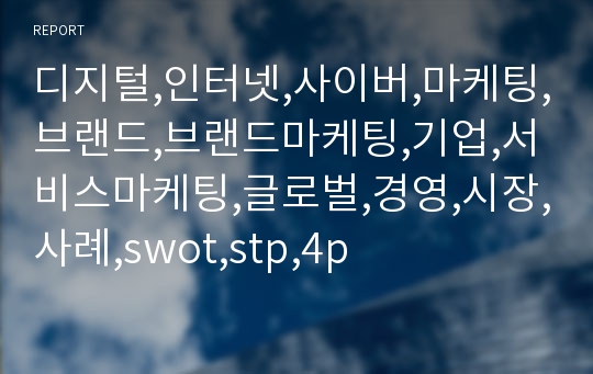 디지털,인터넷,사이버,마케팅,브랜드,브랜드마케팅,기업,서비스마케팅,글로벌,경영,시장,사례,swot,stp,4p