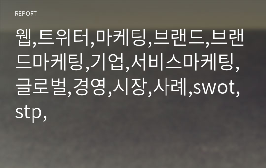 웹,트위터,마케팅,브랜드,브랜드마케팅,기업,서비스마케팅,글로벌,경영,시장,사례,swot,stp,