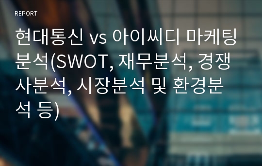 현대통신 vs 아이씨디 마케팅분석(SWOT, 재무분석, 경쟁사분석, 시장분석 및 환경분석 등)