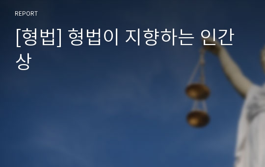 [형법] 형법이 지향하는 인간상