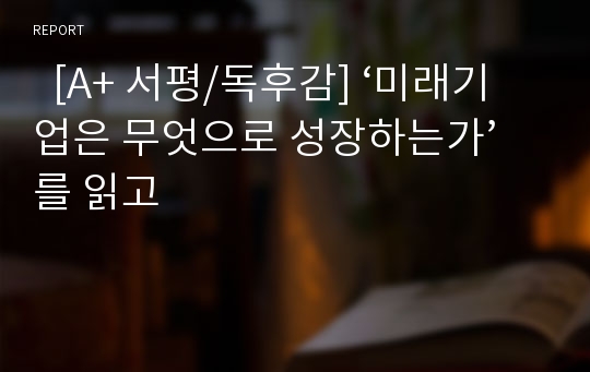   [A+ 서평/독후감] ‘미래기업은 무엇으로 성장하는가’를 읽고