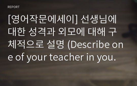 [영어작문에세이] 선생님에 대한 성격과 외모에 대해 구체적으로 설명 (Describe one of your teacher in your schooldays)